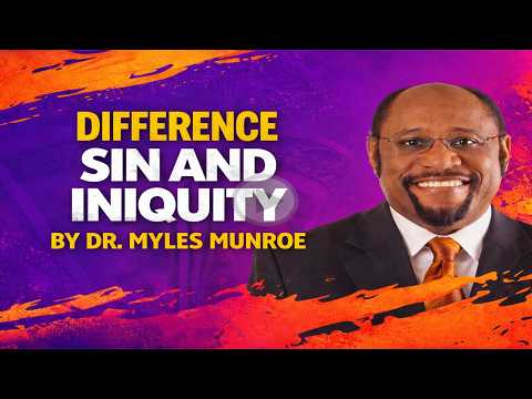 Understanding The Difference Between Sin and Iniquity | Dr. MYLES MUNROE
