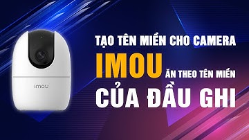 TẠO TÊN MIỀN CAMERA IMOU THEO TÊN MIỀN DSSDDNS CỦA ĐẦU GHI