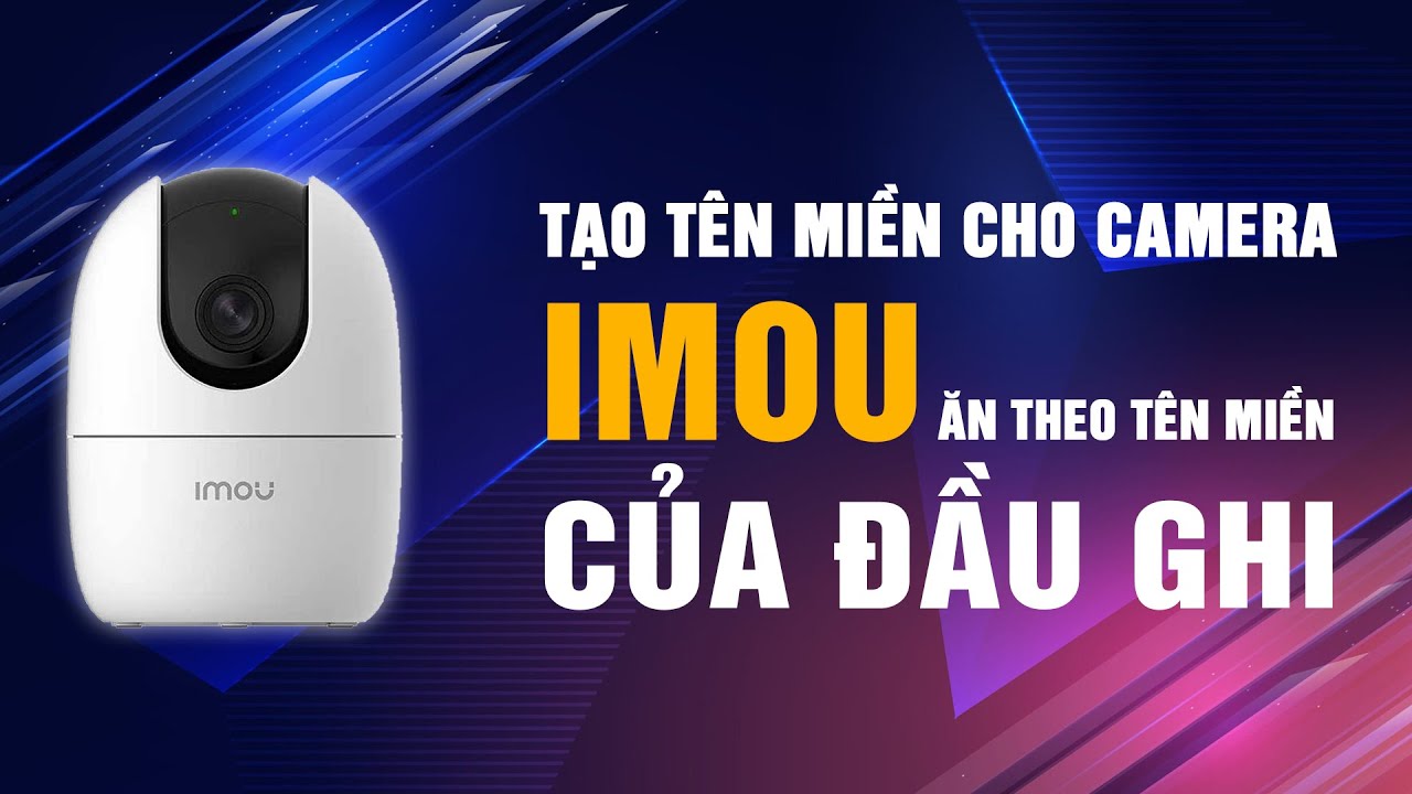 TẠO TÊN MIỀN CAMERA IMOU THEO TÊN MIỀN DSSDDNS CỦA ĐẦU GHI