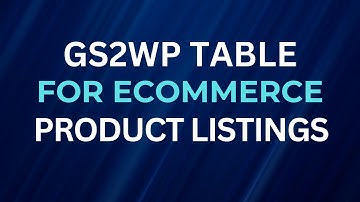 How to Use GS2WP Table for E commerce Product Listings