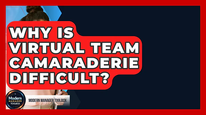 Why Is Virtual Team Camaraderie Difficult? - Modern Manager Toolbox
