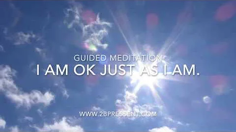 I Am OK Just As I Am  - Guided Meditation