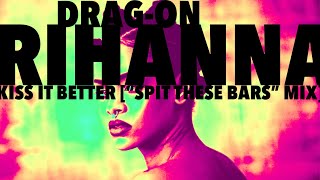 Rihanna x Swizz Beatz x Drag-On - Kiss It Better (Spit These Bars Mix)
