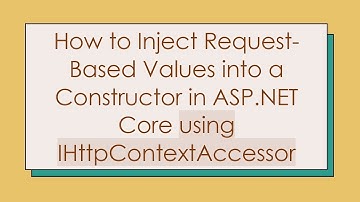 How to Inject Request-Based Values into a Constructor in ASP.NET Core using IHttpContextAccessor