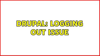 Drupal: Logging out issue (2 Solutions!!)