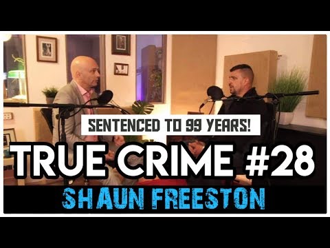 Sentenced To 99 Years In Prison: Shaun Freeston | True Crime Podcast 28