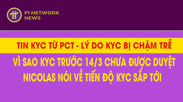 PCT trả lời lý do KYC bị chậm trễ - Vì sao KYC trước đây vẫn chưa được duyệt? | Pi Network News