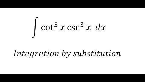 Calculus Help: Integral of cot^5⁡x  csc^3⁡x  dx - Integration by substitution
