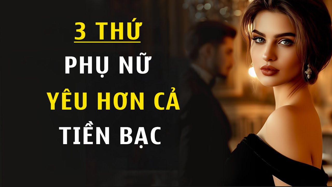 Đàn Ông Nên Biết: 3 Điều Phụ Nữ Yêu Hơn Cả Tiền Bạc! | Chủ Nghĩa Khắc Kỷ