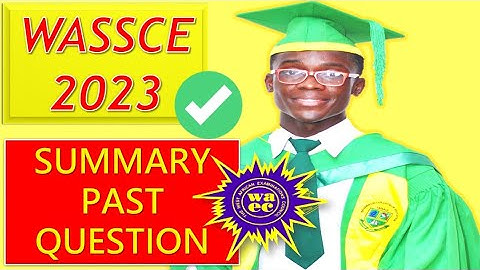 WASSCE 2023 SUMMARY PAST QUESTIONS AND ANSWERS