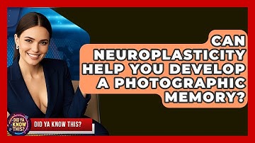 Can Neuroplasticity Help You Develop A Photographic Memory? - Did Ya Know This