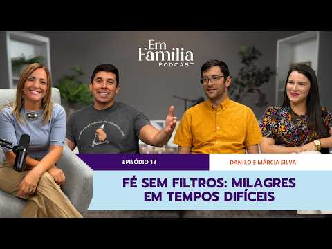 FÉ SEM FILTROS: MILAGRES EM TEMPOS DIFÍCEIS | Em Família Podcast, Episódio 18