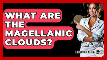 What Are The Magellanic Clouds? - Physics Frontier
