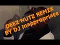 Dj inappropriate  deez nuts remix