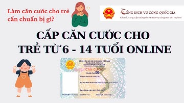 Cách nộp online cấp thẻ CĂN CƯỚC cho trẻ từ 6 - 14 tuổi