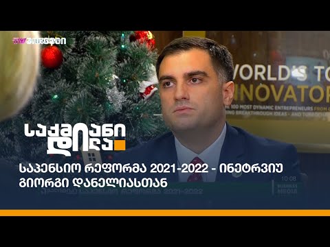 საპენსიო რეფორმა 2021-2022 - ინეტრვიუ გიორგი დანელიასთან