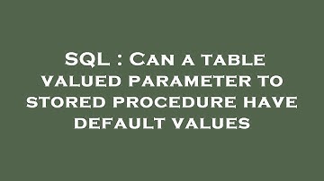 SQL : Can a table valued parameter to stored procedure have default values