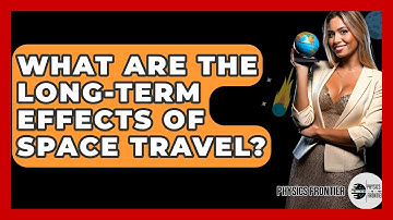 What Are The Long-term Effects Of Space Travel? - Physics Frontier