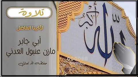 تلاوة بصوت الأخ الفاضل أبي جابر مازن عنبول حفظه الله