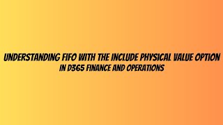 Understanding FIFO with the include physical value option in D365 Finance and Operations