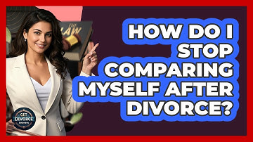 How Do I Stop Comparing Myself After Divorce? - Get Divorce Answers