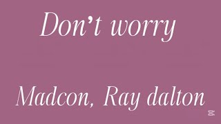 Don’t worry, Madcon x Ray dalton (lyrics)