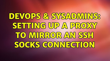 DevOps & SysAdmins: Setting up a proxy to mirror an SSH SOCKS connection (2 Solutions!!)