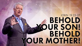 Behold Your Son! Behold Your Mother!  |  Pastor Jack Graham