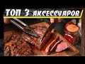 ТОП 3 НЕОБХОДИМЫХ аксессуаров и инструментов для ГРИЛЯ и БАРБЕКЮ