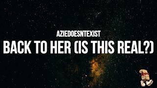 AZIEDOESNTEXIST - Back To Her (Is This Real?) (Lyrics)