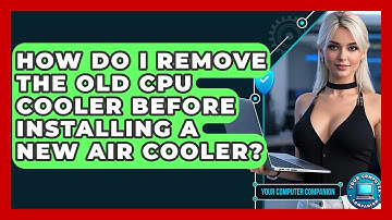 How Do I Remove The Old CPU Cooler Before Installing A New Air Cooler? - Your Computer Companion