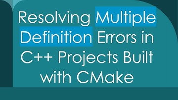 Resolving Multiple Definition Errors in C++ Projects Built with CMake