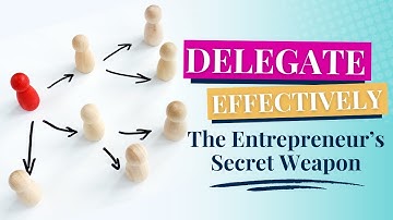 Delegate Effectively—The Entrepreneur’s Secret Weapon