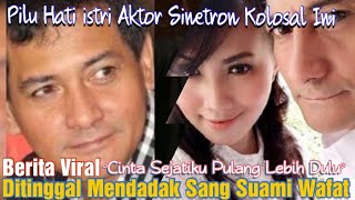 Cerita Aktor Sinetron Kolosal Ini Wafat Mendadak di Hari Ulang Tahun, Hati Istri Hancur Lebur