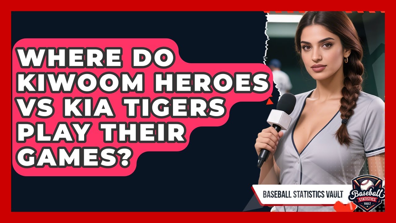 Where Do Kiwoom Heroes vs Kia Tigers Play Their Games? | Baseball Statistics Vault News