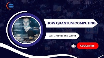 How Quantum Computing Will Change the World