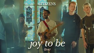 Video thumbnail of "Citizens - Joy To Be (Official Live Video)"
