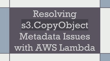 Resolving s3.CopyObject Metadata Issues with AWS Lambda