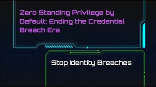Zero Standing Privilege by Default: Ending the Credential Breach Era