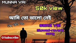 আমি তো ভালো নেই Samz Vai Old Slowed-revarb song 2023।trandingvairal song। from Samz Vai