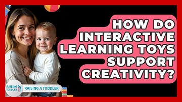 How Do Interactive Learning Toys Support Creativity? - Raising A Toddler