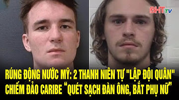 Rúng động nước Mỹ: 2 thanh niên tự "lập đội quân" chiếm đảo Caribe “quét sạch đàn ông, bắt phụ nữ ”