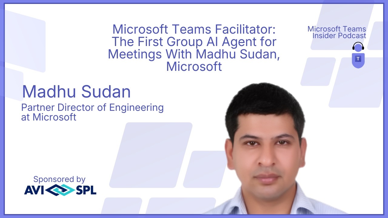 Microsoft Teams Facilitator: The First Group AI Agent for Meetings With Madhu Sudan, Microsoft