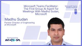 Microsoft Teams Facilitator: The First Group AI Agent for Meetings With Madhu Sudan, Microsoft
