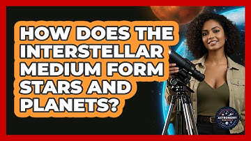 How Does The Interstellar Medium Form Stars And Planets? - Astronomy Made Simple
