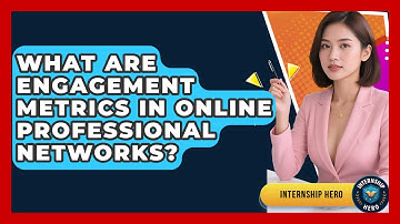 What Are Engagement Metrics In Online Professional Networks? - Internship Hero