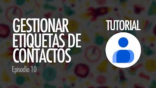 Administrar etiquetas en Agenda de Google | Google Contacts, ep. 10