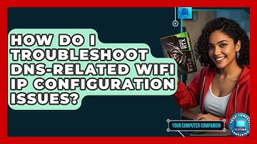 How Do I Troubleshoot DNS-related WiFi IP Configuration Issues? - Your Computer Companion