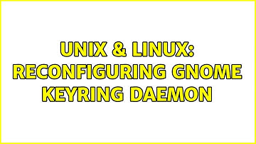 Unix & Linux: Reconfiguring GNOME keyring daemon (2 Solutions!!)