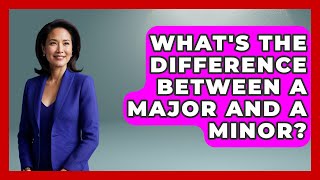 What's The Difference Between A Major And A Minor? - The College Explorer